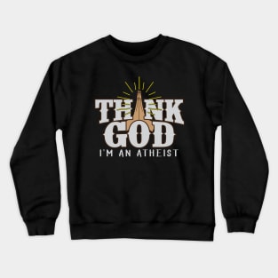 Thank God I'm An Atheist Funny Joke Praying Hands Crewneck Sweatshirt